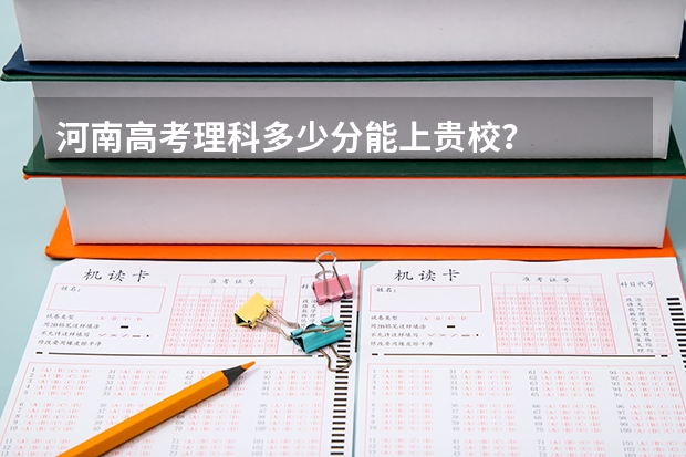 河南高考理科多少分能上贵校?