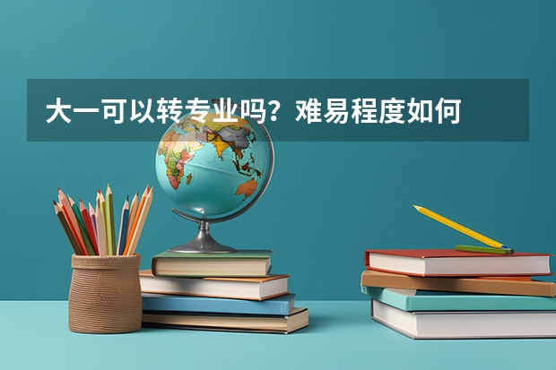 大一可以转专业吗？难易程度如何