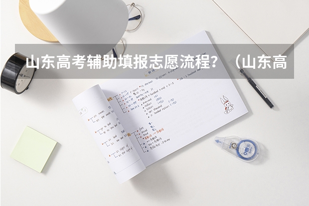 山东高考辅助填报志愿流程？（山东高考网上报志愿）