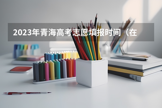 2023年青海高考志愿填报时间（在青海理科高一本线50应报啥大学）