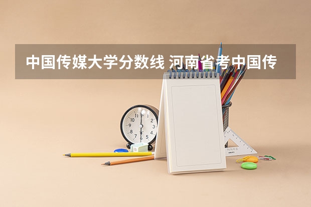 中国传媒大学分数线 河南省考中国传媒大学 一般比一本分数线高几分？