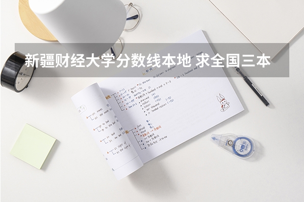 新疆财经大学分数线本地 求全国三本院校分数线