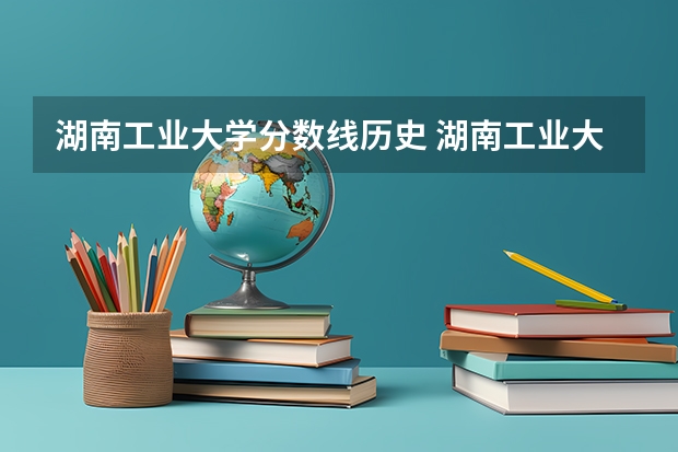 湖南工业大学分数线历史 湖南工业大学科技学院分数线