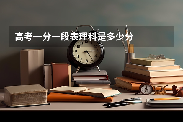 高考一分一段表理科是多少分