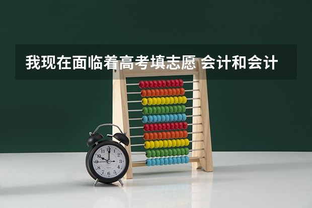 我现在面临着高考填志愿 会计和会计电算化 学哪个好啊