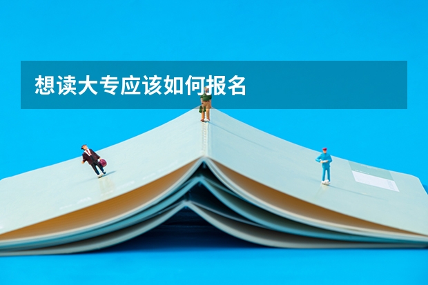 想读大专应该如何报名