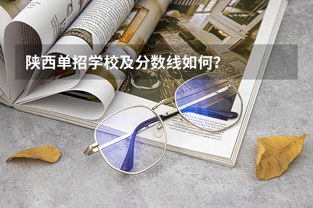 陕西单招学校及分数线如何？