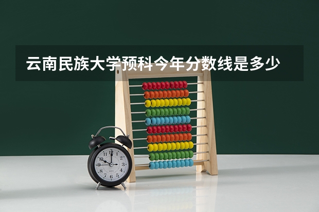 云南民族大学预科今年分数线是多少