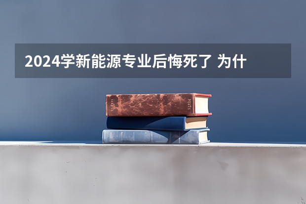 2024学新能源专业后悔死了 为什么会后悔