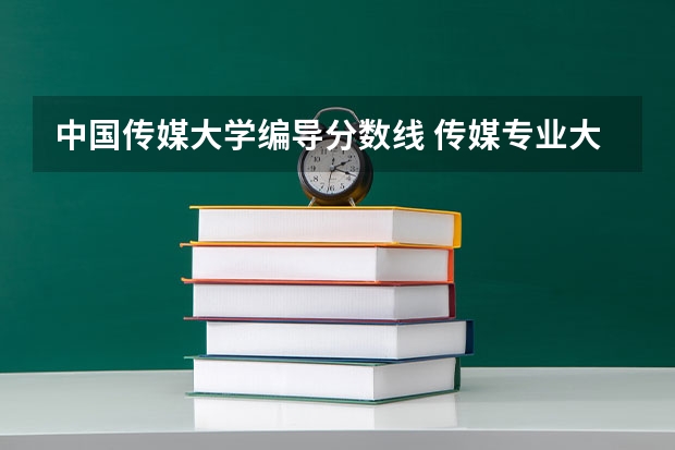 中国传媒大学编导分数线 传媒专业大学排名及分数线