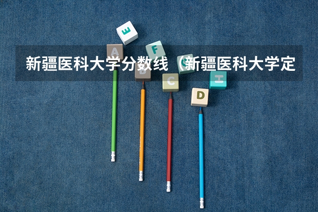 新疆医科大学分数线（新疆医科大学定向生分数线）