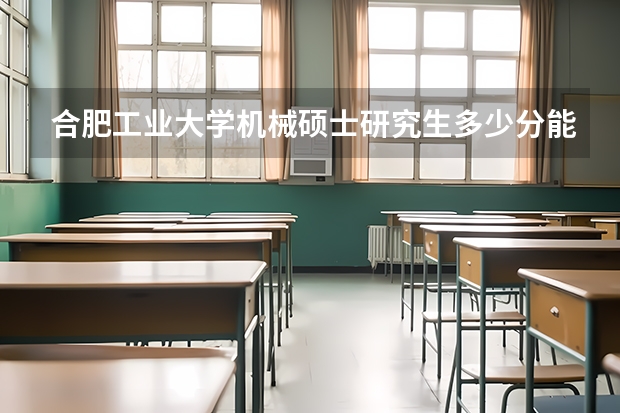 合肥工业大学机械硕士研究生多少分能上