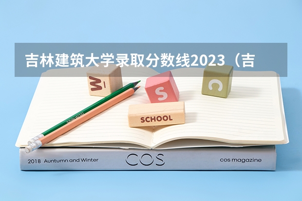 吉林建筑大学录取分数线2023（吉林省2023年投档线）