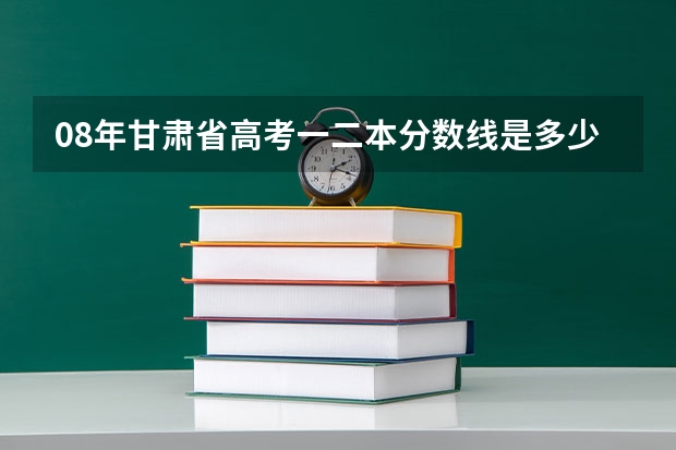 08年甘肃省高考一.二本分数线是多少?