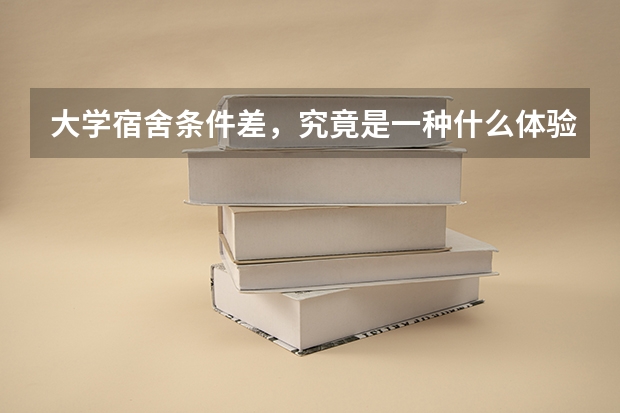 大学宿舍条件差，究竟是一种什么体验？