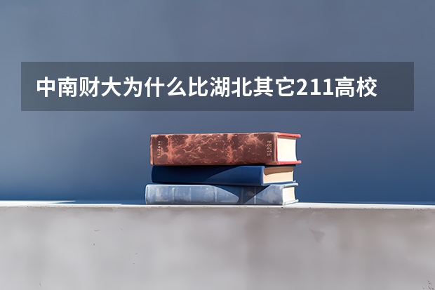 中南财大为什么比湖北其它211高校录取分数高 ？