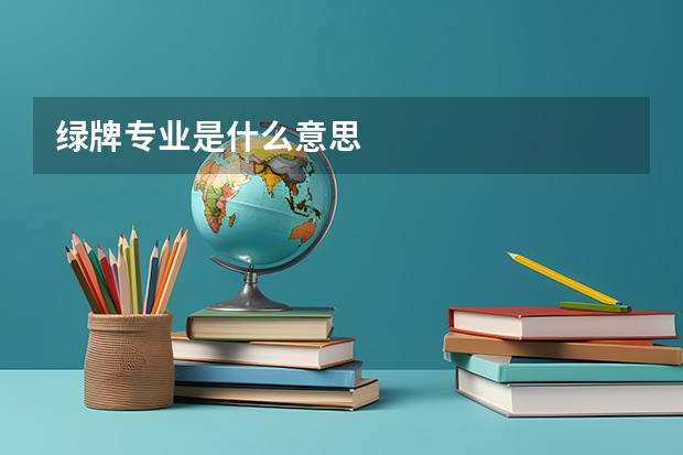 绿牌专业是什么意思