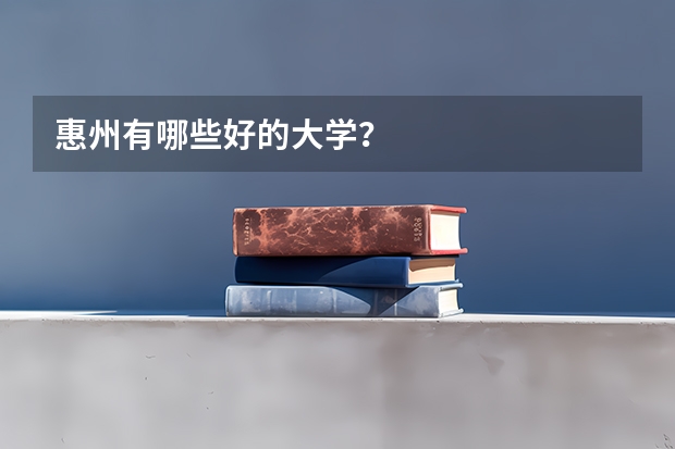 惠州有哪些好的大学?