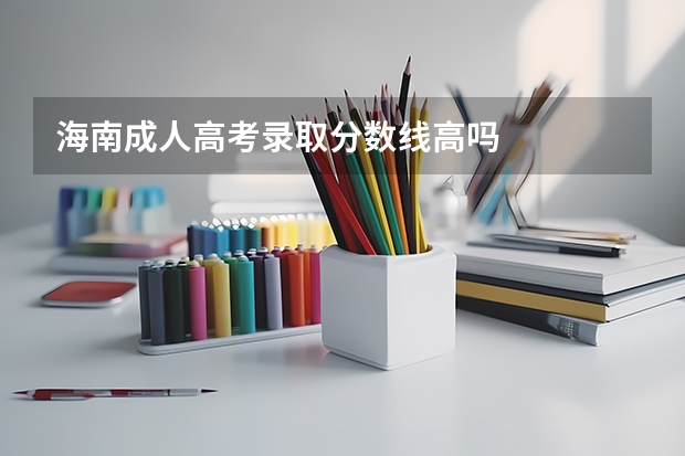 海南成人高考录取分数线高吗