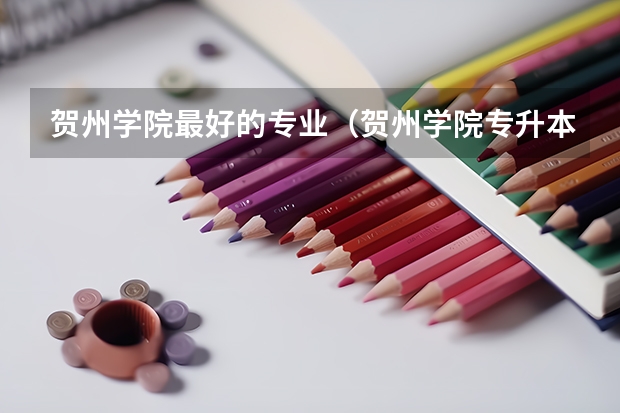 贺州学院最好的专业（贺州学院专升本工程管理专业介绍？）