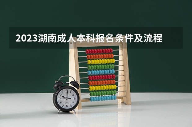 2023湖南成人本科报名条件及流程是什么？