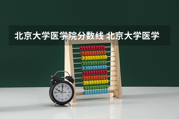 北京大学医学院分数线 北京大学医学部分数线
