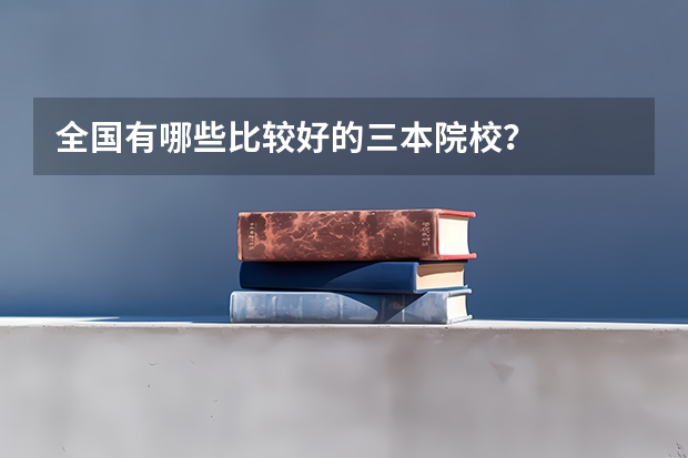 全国有哪些比较好的三本院校？