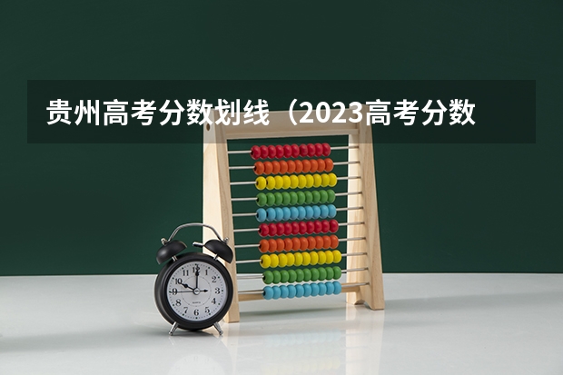 贵州高考分数划线（2023高考分数线公布时间贵州省）