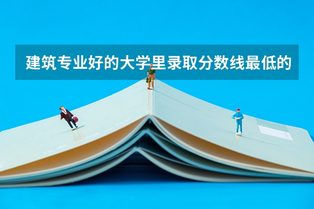 建筑专业好的大学里录取分数线最低的 南京大学建筑学考研分数线