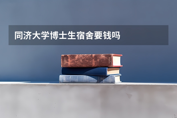 同济大学博士生宿舍要钱吗