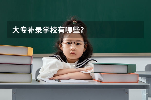 大专补录学校有哪些？
