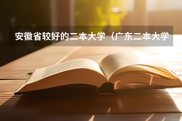安徽省较好的二本大学（广东二本大学排行榜及分数线）