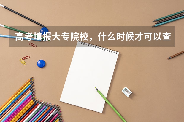 高考填报大专院校，什么时候才可以查到自己是否被大专院校所录取？