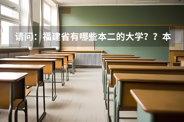 请问:福建省有哪些本二的大学??本三较好的也说说!!
