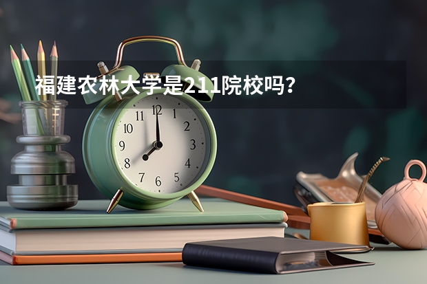 福建农林大学是211院校吗？