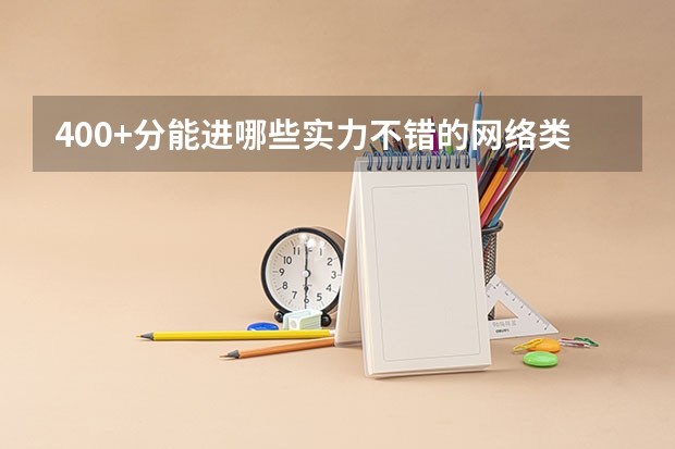 400+分能进哪些实力不错的网络类大学?