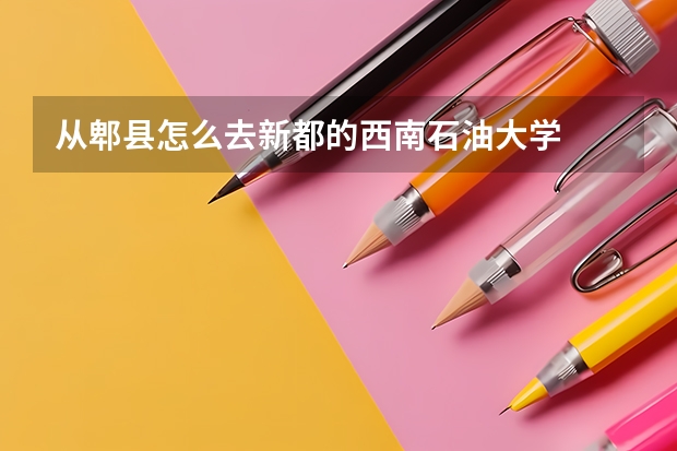 从郫县怎么去新都的西南石油大学