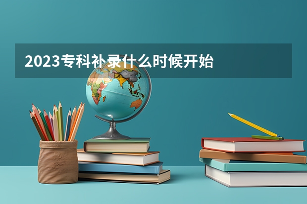 2023专科补录什么时候开始