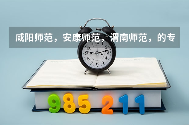 咸阳师范，安康师范，渭南师范，的专科录取分数线是多少？