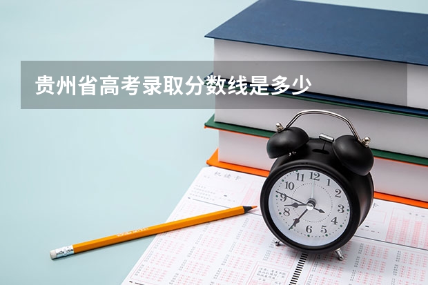贵州省高考录取分数线是多少